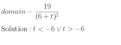 The domain of-(19)/((6+t)^2) is t<-6\lor t>-6